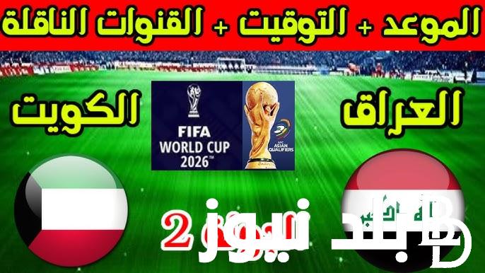 موعد لعبه العراق والكويت في تصفيات كأس العالم 2026 والقنوات الناقلة والتشكيل المتوقع لكلا الفريقين