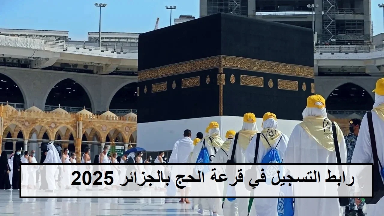 “حج مبروك” التسجيل بقرعة الحج بالجزائر 2025 من خلال الموقع الرسمي لوزارة الحج والعمرة bawabetelhadj.dz